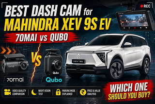 Selecting the Right Dashcam for Your Mahindra XEV 9S : 70mai vs Qubo : Head to Head