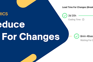 How To Reduce Lead Time for Changes (Optimizing DORA Metrics)