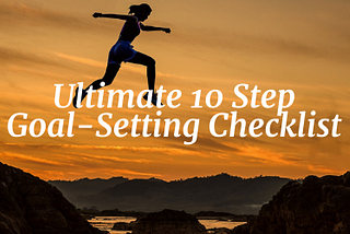 The Ultimate 10 Step Goal-Setting Checklist