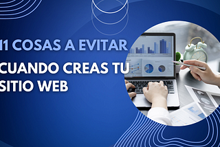 11 cosas a evitar cuando creas tu sitio web