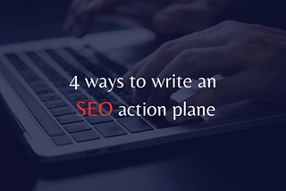 4 ways to write SEO action plane