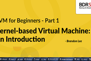 KVM for Beginners — Kernel-based Virtual Machine: An Introduction — Part 1