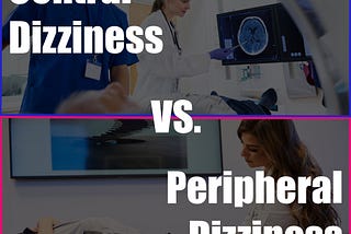 Central Dizziness vs. Peripheral Dizziness: Learn the Difference