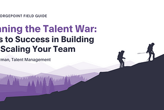 Winning the Talent War: Keys to Success in Building and Scaling Your Team