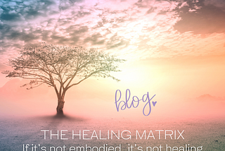 The Healing Matrix: Healing is Only Healing if It’s In-Body