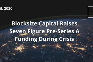 Blocksize Capital Raises Seven Figure Pre-Series A Funding During Crisis
