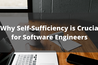 Why Self-Sufficiency is Crucial for Software Engineers