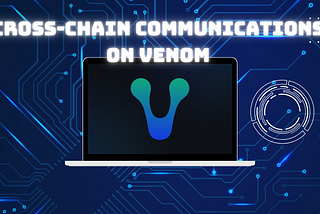 Insights of Venom #3 — Cross-chain communications