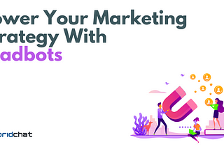 Power Your Marketing Strategy With Leadbots