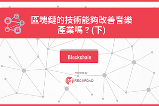 區塊鏈的技術能夠改善音樂產業嗎？（下）