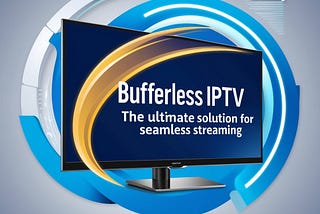 Bufferless IPTV: The Ultimate Solution for Seamless Streaming (2024)