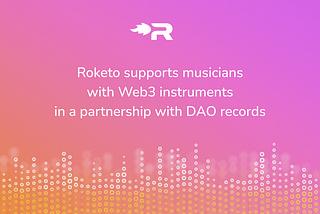 Roketo Supports Musicians With Web3 Instruments In A Partnership With DAO Records
