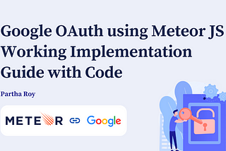 Google OAuth using Meteor JS — Implementation Guide with Working Code [ 2022 ]