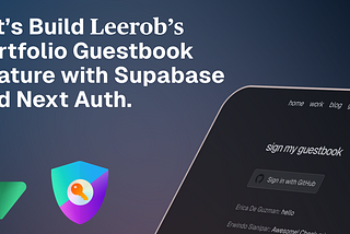 Let’s Build Leerob’s Portfolio Guestbook Feature with Supabase and Next Auth.