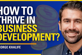 How to Thrive in Business Development? — George Khalife