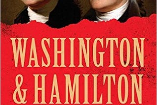 Review: Washington and Hamilton: The Alliance That Forged America