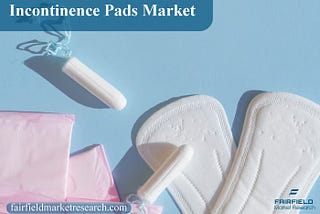 Global Incontinence Pads Market Forecast: Anticipated Growth 2030