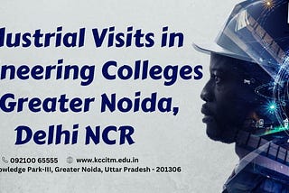 Industrial Visits in Engineering Colleges in Greater Noida, Delhi NCR