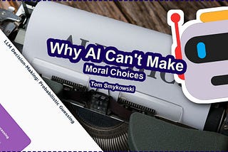 🤖 Why AI Is Incapable Of Moral Choices And Many More