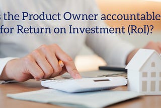 Is Product Owner Accountable For Return On Investment (ROI)