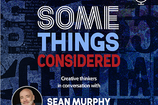 Introducing my new podcast SOME THINGS CONSIDERED
