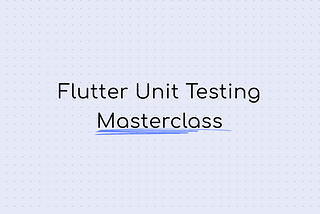 The Complete Guide To Unit Testing in Flutter