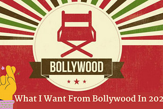 What I Want From Bollywood In 2021