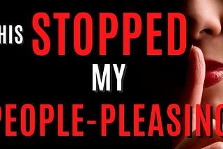 I Stopped Being a People-Pleaser — Using These Two Techniques