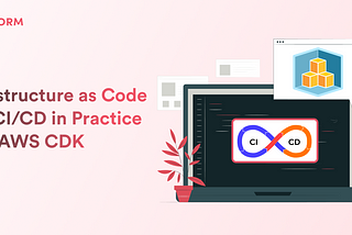 Infrastructure as Code and CI/CD in Practice with AWS CDK