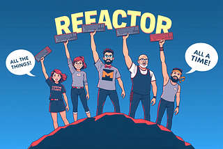 Refactor All the Things All the Time