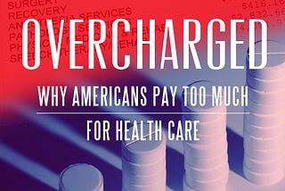 [BOOKS] Overcharged: Why Americans Pay Too Much For Health Care