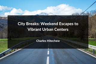 City Breaks: Weekend Escapes to Vibrant Urban Centers