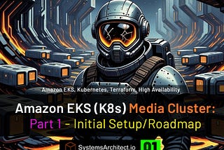 AWS EKS (K8s) Media Cluster: Part 1 — Initial Setup/Roadmap