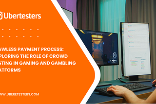 Flawless Payment Process: Exploring the Role of Crowd Testing in Gaming and Gambling Platforms