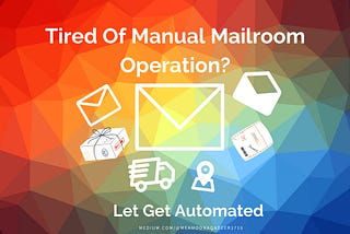 Tired Of Manual Mailroom Operation?