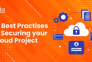 10 Best Practices in Securing your Cloud Project