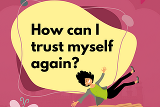 How can I trust myself again?
