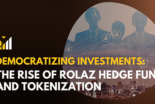 Democratizing Investments: The Rise of Rolaz Hedge Fund and Tokenization