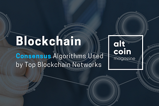 Consensus Algorithms Used by Top Blockchain Networks