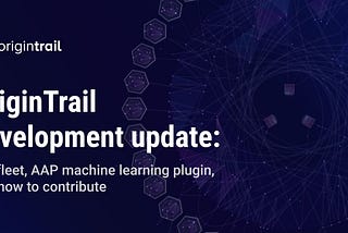 OriginTrail development update: Starfleet, AAP machine learning plugin, and how to contribute