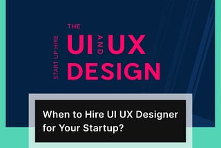 When Should Startup Hire UI UX Designers?