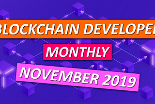 Blockchain Developer Monthly 💻🔗🚀 November 2019