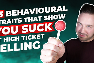 3 Behavioural Traits That Show You Suck At Selling
