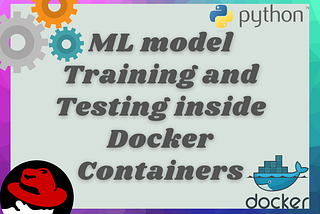 ML Model Training and Testing inside Docker Container…..