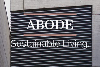 ABODE: Sustainable Living; Are you ready for the future?