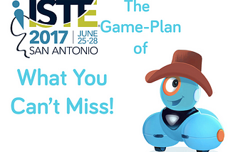 ISTE 2017: The Game Plan of What You Can’t Miss!