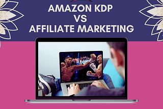 Amazon Kdp VS Affiliate Marketing.