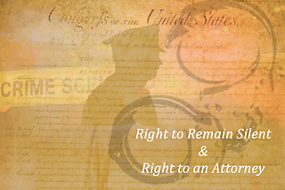The Fourth and Fifth Amendments cont. — Right to remain silent and right to an attorney