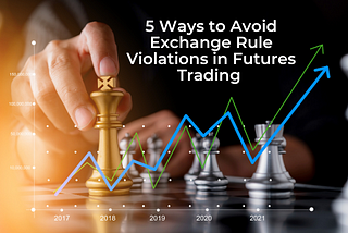 5 Ways to Avoid Exchange Rule Violations in Futures Trading