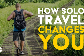 How Solo Travel Changes You